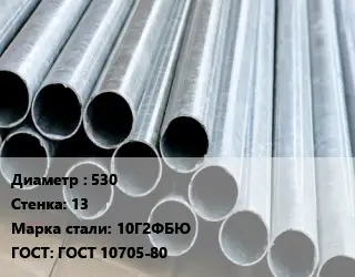 Труба электросварная 530 s=13 Сталь: 10Г2ФБЮ ГОСТ: ГОСТ 10705-80